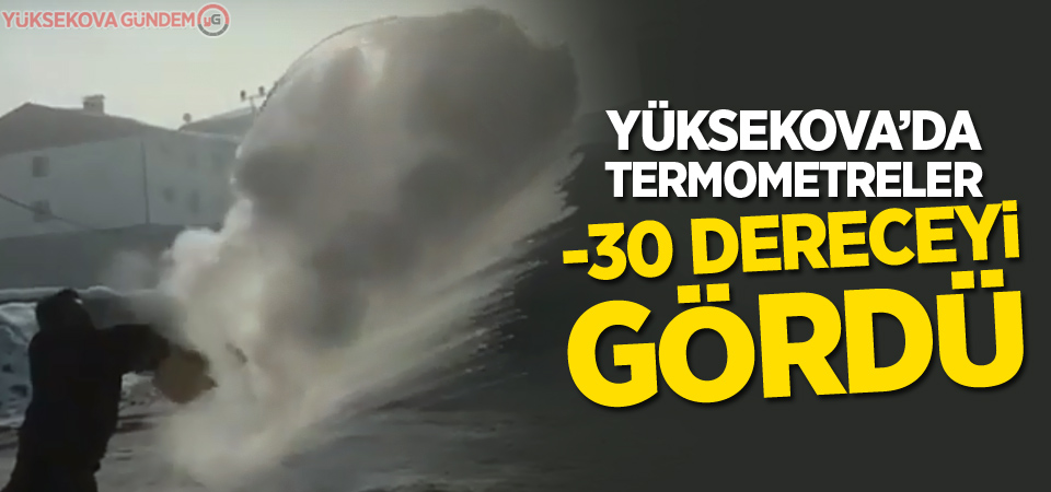 Yüksekova'da termometreler -30 dereceyi gördü