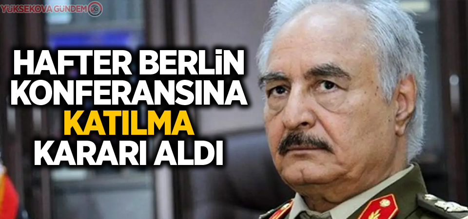 Hafter Berlin konferansına katılma kararı aldı