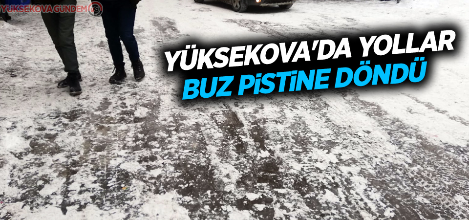 Yüksekova'da yollar buz pistine döndü