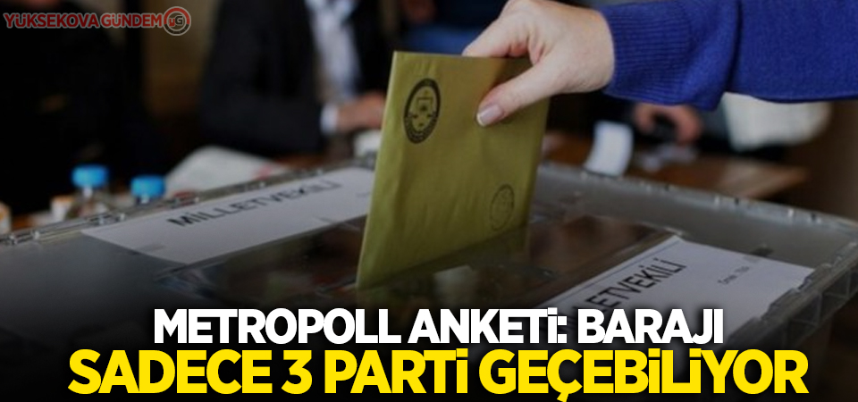 Metropoll anketi: Barajı sadece 3 parti geçebiliyor