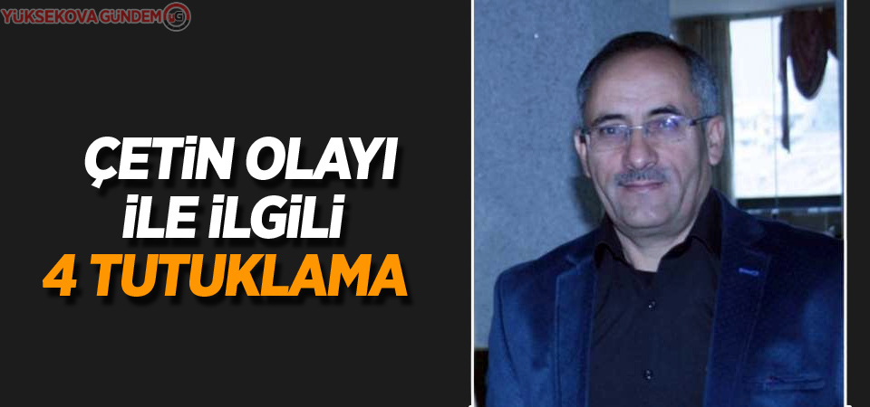 Çetin olayı ile ilgili 4 tutuklama