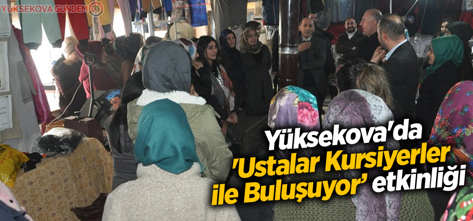 Yüksekova'da 'Ustalar Kursiyerler ile Buluşuyor’ etkinliği