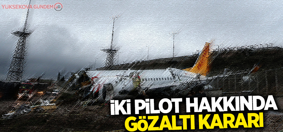 İki pilot hakkında gözaltı kararı