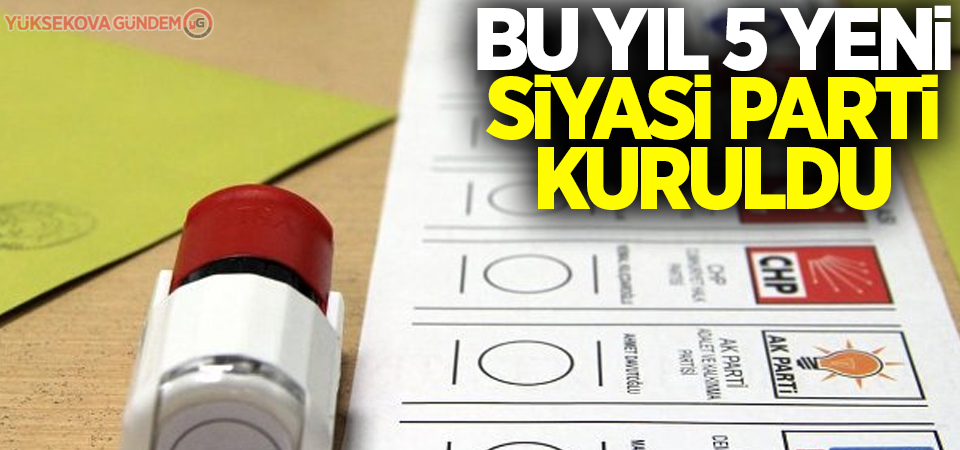 Bu yıl 5 yeni siyasi parti kuruldu