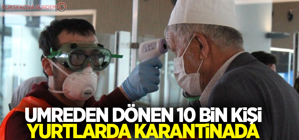 Umreden dönen 10 bin kişi yurtlarda karantinada