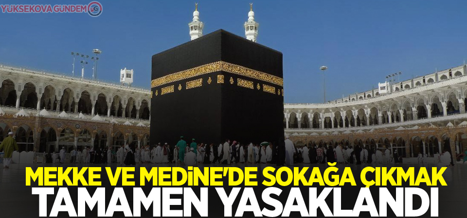 Mekke ve Medine'de sokağa çıkmak tamamen yasaklandı