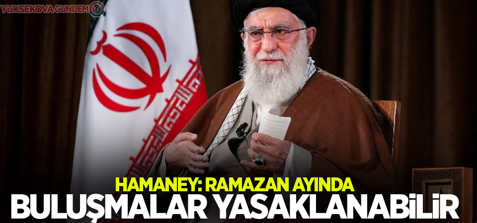 Hamaney: Ramazan ayında buluşmalar yasaklanabilir