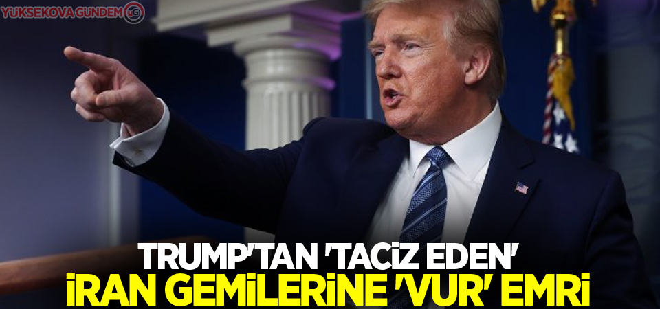 Trump'tan 'taciz eden' İran gemilerine 'vur' emri