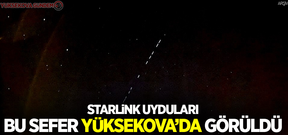 Starlink uyduları bu sefer Yüksekova'da görüldü