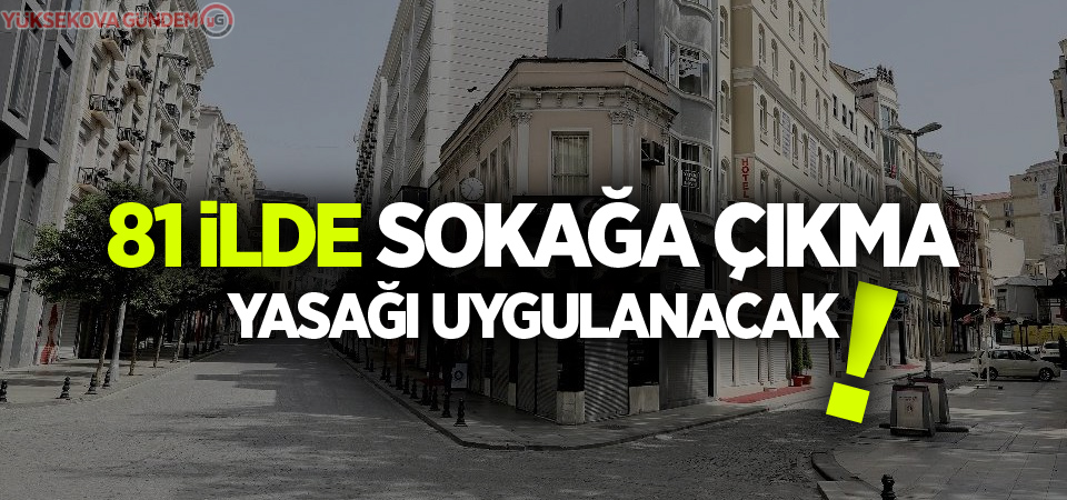 81 ilde sokağa çıkma yasağı uygulanacak