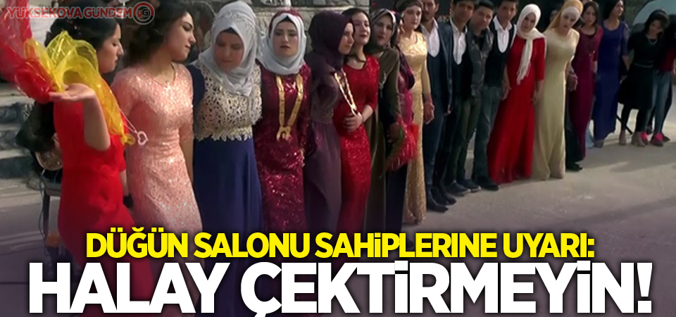 Düğün salonu sahiplerine uyarı: Halay çektirmeyin!