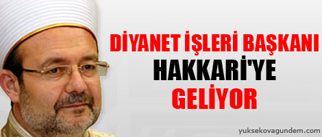 Diyanet işleri başkanı Hakkari'ye geliyor