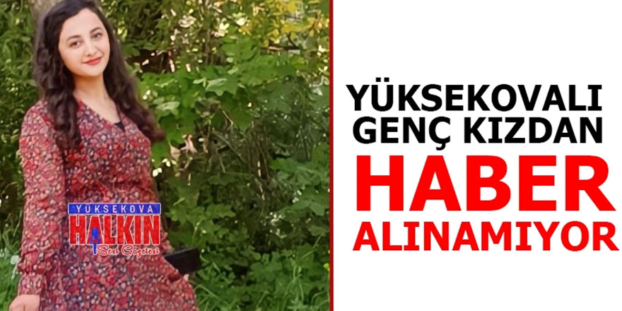 Yüksekovalı genç kızdan haber alınamıyor