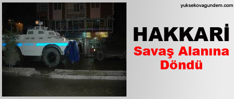 Hakkari savaş alanına döndü