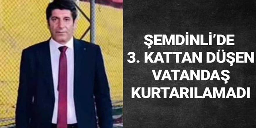 3. kattan düşen vatandaş kurtarılamadı