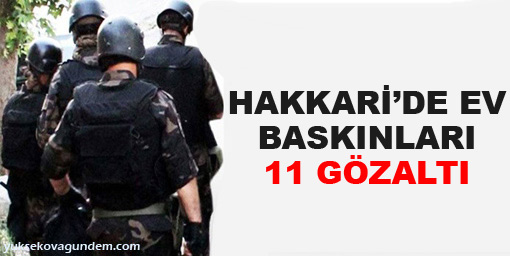 Hakkari'de ev baskınları: 11 gözaltı