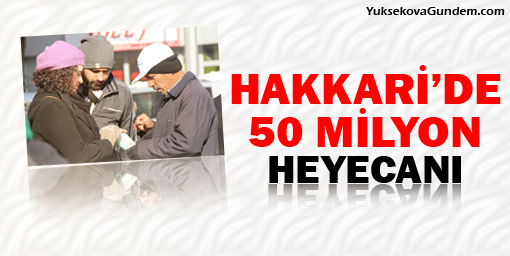 Hakkari'de 50 milyon heyecanı